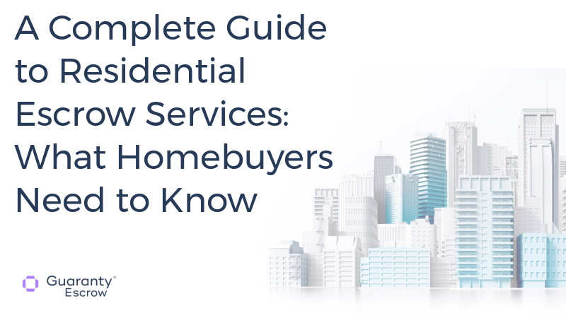 A Complete Guide to Residential Escrow Services: What Homebuyers Need to Know